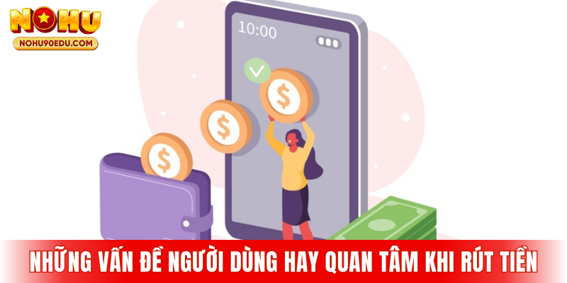 Những vấn đề người dùng hay quan tâm khi rút tiền