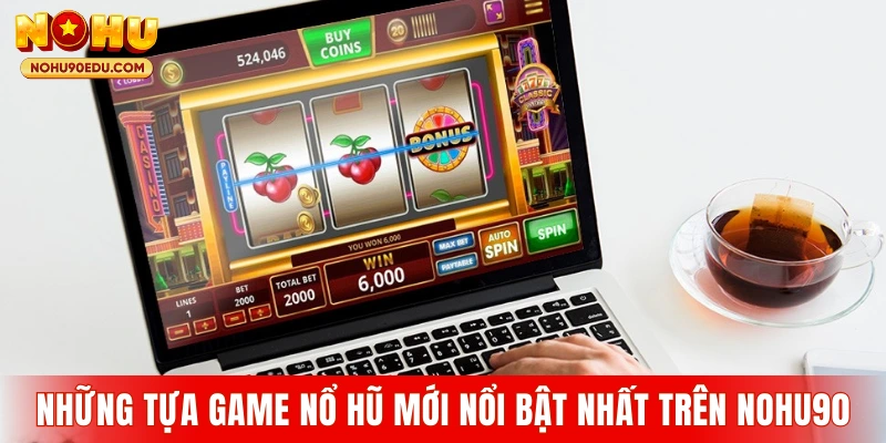 Trải nghiệm trực tiếp game nổ hũ mới trên nền tảng Nohu90