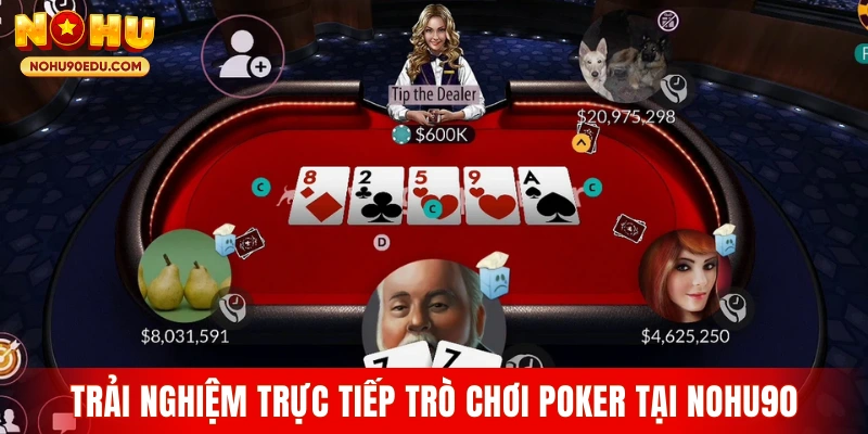 Trải nghiệm trực tiếp trò chơi Poker tại Nohu90